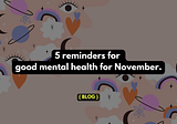5 reminders for good mental health for November 2023. — mysanewords