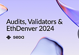 February 2024 at SEDA | Audits, Validators and EthDenver