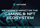 MetaCene’s Impact on the Gaming and NFT Ecosystem