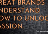 Passion is your brand’s x-factor