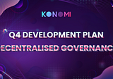 Konomi Q4 Development Plan — Decentralised Governance