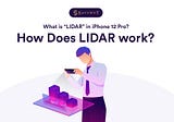 What is “LiDAR” in iPhone 12 Pro? How does LiDAR work?