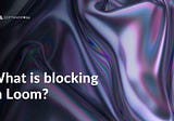 What is blocking in Loom?