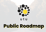 The UTU Public Roadmap: Openness and Collaboration for a Trustworthy Web3