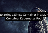 Restarting a Single Container in a Multi-Container Kubernetes Pod