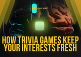 How Trivia Games Keep Your Interests Fresh