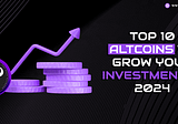 Top 10 Altcoins To Grow Your Investment In 2024