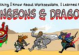 Everything I Know about Worksessions I Learned from Dungeons & Dragons