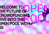 Welcome to the Future of Crowdfunding: Dive into the Open Pool with Us