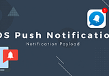 Advanced version of push notification Part — 2 — Notification Payload.