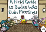 A Field Guide to Dudes Who Ruin Meetings