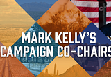 Mark Kelly’s Campaign Co-Chairs