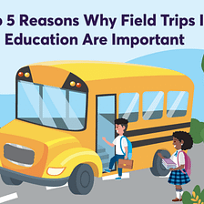 5 Ways School Field Trips Enhance Learning