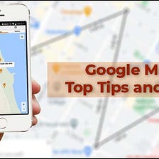 Google Maps: Top Tips And Tricks