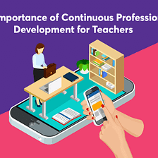 The Importance of Continuous Professional Development for Teachers