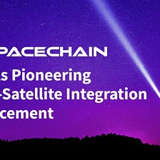 SpaceChain Demonstrates Technical Breakthrough in Integrating Distributed Infrastructure with…