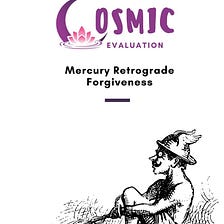 Cosmic Evaluation 27 Sep to 3 Oct 21 — Mercury Retrograde and Forgiven