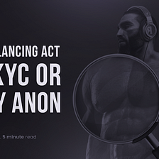 The Balancing Act — To KYC or Stay Anon?