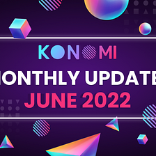 KONOMI MONTHLY UPDATE — JUNE