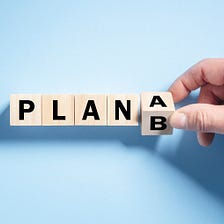 Why it’s important not just to plan but to create a backup plan.