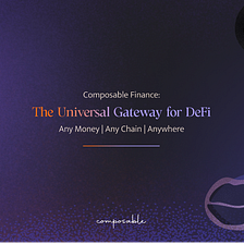 Composable Finance: The Universal Gateway for DeFi