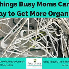 Fifty Things Busy Moms Can Ditch Today to Get More Organized
