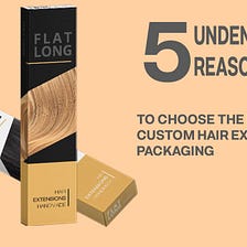 5 undeniable reasons to choose the best custom hair extension packaging