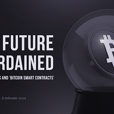 The Future is Ordained: BRC-20, Ordinals and ‘Bitcoin Smart Contracts’