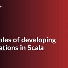 Principles of developing applications in Scala