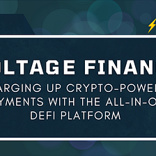 Voltage Finance: Charging Up Crypto-powered Payments with the All-in-one DeFi Platform