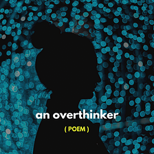 an overthinker ( poem ) — mysanewords