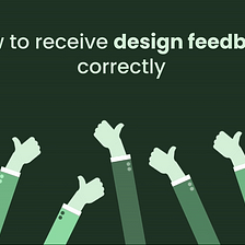 How to Receive Design Feedback Correctly