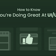How to Know You’re Doing Great at UI/UX