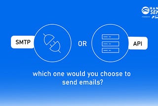 SMTP or API | Which one would you choose to send emails?