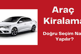 Denizli Rent a Car: Doğru Seçim Nasıl Yapılır?