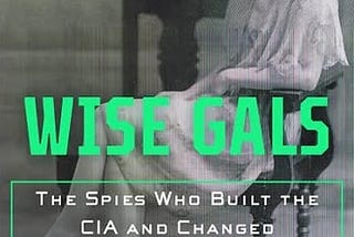 wise-gals-the-spies-who-built-the-cia-and-changed-the-future-of-espionage-book-1
