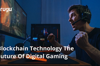 Blockchain Technology The Future Of Digital Gaming
