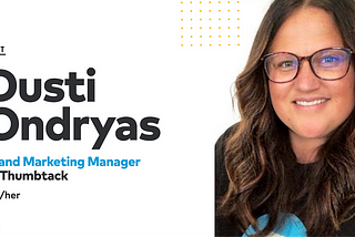 Meet Dusti Ondryas, Brand Marketing Manager at Thumbtack