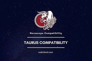 Taurus Compatibility With 12 Signs — Vrishabha Compatibility