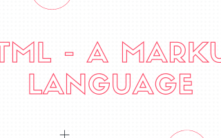 HTML : A MARKUP LANGUAGE