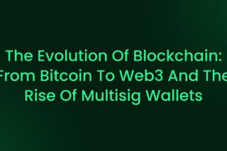 The Evolution of Blockchain: From Bitcoin to Web3 and the Rise of Multisig Wallets