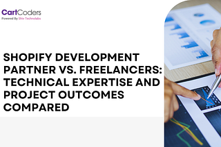 Shopify Development Partner vs. Freelancers: Technical Expertise and Project Outcomes Compared
