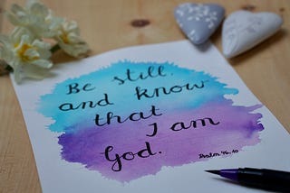 Be still and know that I am God.