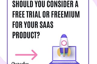 Should You Consider a Free Trial or Freemium For Your SaaS Product?