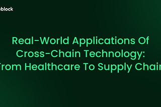 Real-World Applications of Cross-Chain Technology: From Healthcare to Supply Chain