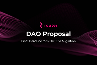 DAO Proposal: Final Deadline for ROUTE v1 to ROUTE v2 Migration