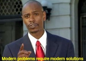 Dave Chapelle’s popular meme “Modern problems require modern solutions”