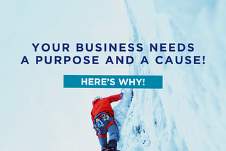 Your Business Needs a Purpose and a Cause, Here’s Why