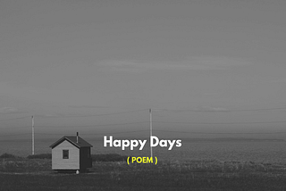 happy days ( poem ) — mysanewords