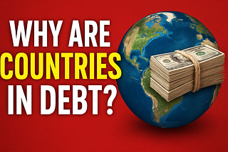 Why Are Countries in Debt? And Why It’s Not Always a Bad Thing